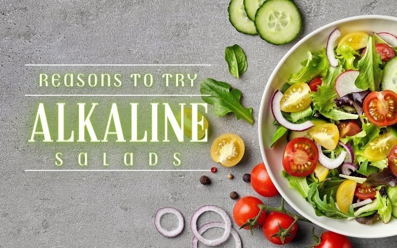 Reasons to Try Alkaline Salads & Recipes to Start You Off