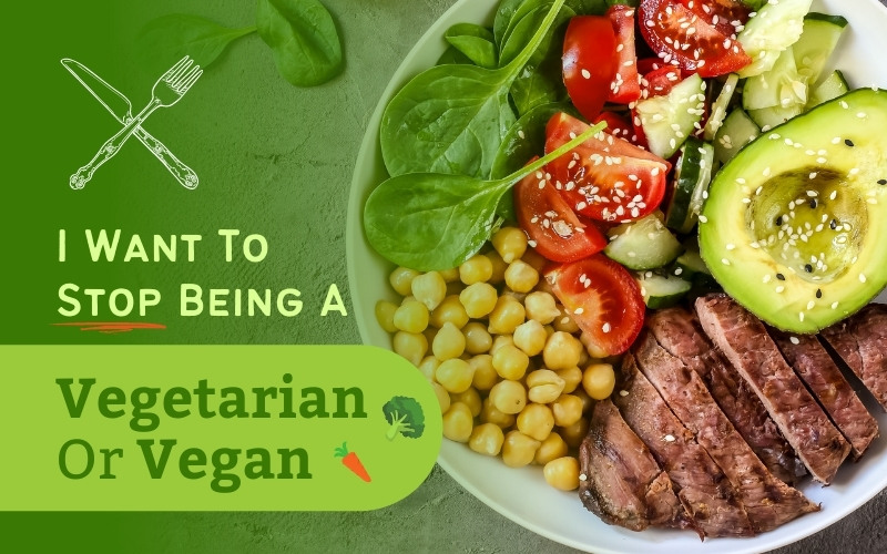 I Want to Stop Being a Vegetarian or Vegan: What Do I Do?